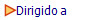 Dirigido a